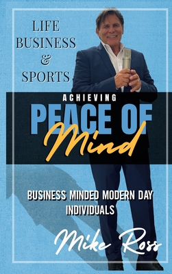Coperta cărții 'Achieving Peace of Mind in Life, Business, and Sports - Mike Ross'