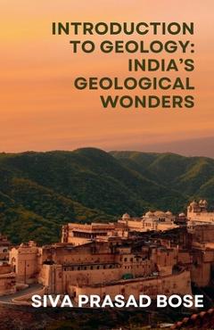 Coperta cărții 'Introduction to Geology: India's Geological Wonders - Siva Prasad Bose'