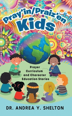 Pray'in/Praiz'en Kids: Prayer Curriculum and Character Education Stories - Andrea Y. Shelton