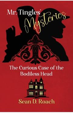 Coperta cărții 'Mr. Tingles' Mysteries: The Curious Case of the Bodiless Head - Sean D. Roach'