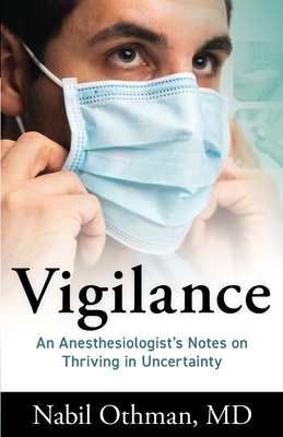 Vigilance: An Anesthesiologist's Notes on Thriving in Uncertainty - Nabil Othman