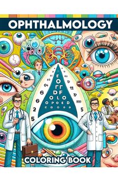 Coperta cărții 'Ophthalmology Coloring book: Gain sight and insight into the world of eye care through pages that detail everything'