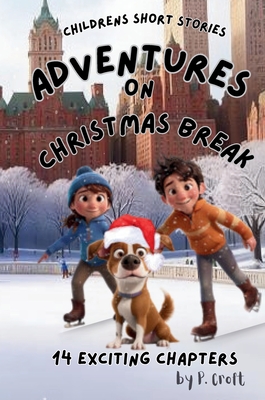 Children's Short Stories: Adventures on Christmas Break - P. Croft