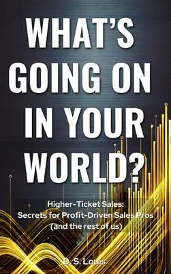 Higher-Ticket Sales: SECRETS for PROFIT-DRIVEN SALES PROS (and the rest of us) - D. S. Louis