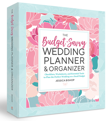 The Budget-Savvy Wedding Planner & Organizer (Binder Edition): Checklists, Worksheets, and Essential Tools to Plan the Perfect Wedding on a Small Budg - Jessica Bishop