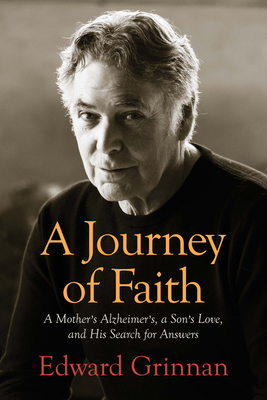 A Journey of Faith: A Mother's Alzheimer's, a Son's Love, and His Search for Answers - Edward Grinnan