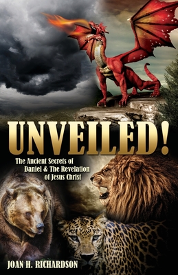 Unveiled! 2024 Edition: The Ancient Secrets of Daniel & The Revelation of Jesus Christ - Joan H. Richardson