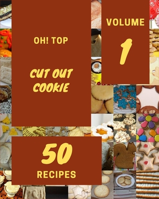 Oh! Top 50 Cut Out Cookie Recipes Volume 1: Cut Out Cookie Cookbook - The Magic to Create Incredible Flavor! - Lisa J. Graves