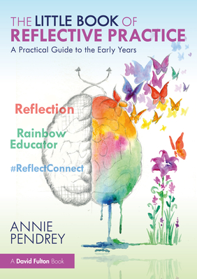 The Little Book of Reflective Practice: A Practical Guide to the Early Years - Annie Pendrey