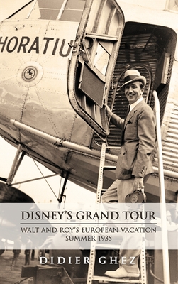 Disney's Grand Tour: Walt and Roy's European Vacation, Summer 1935 - Didier Ghez