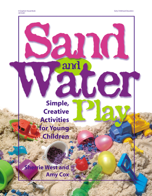 Sand and Water Play: Simple, Creative Activities for Young Children - Sherrie West