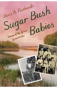 Poza produsului Sugar Bush Babies: Stories of My Ojibwe Grandmother - Janis A. Fairbanks