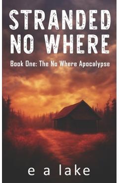 Coperta cărții 'Stranded No Where: Book 1: The No Where Apocalypse - E. A. Lake'
