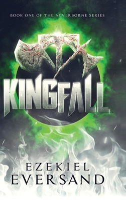 Kingfall: Book One of the Neverborne Series - Ezekiel Eversand