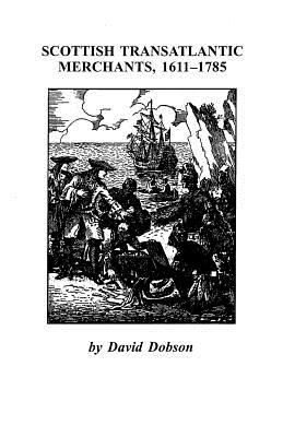 Scottish Transatlantic Merchants, 1611-1785 - David Dobson