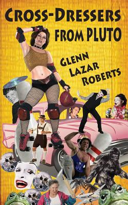 Cross-Dressers from Pluto - Glenn Lazar Roberts