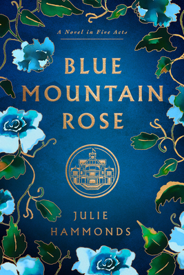 Blue Mountain Rose: A Novel in Five Acts - Julie Hammonds
