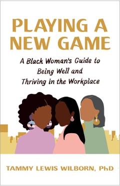 Coperta cărții 'Playing a New Game: A Black Woman's Guide to Being Well and Thriving in the Workplace - Tammy Lewis Wilborn Phd'