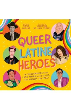 Coperta cărții 'Queer Latine Heroes: 25 Changemakers from Latin America and the U.S. from History and Today - Sofía Aguilar'