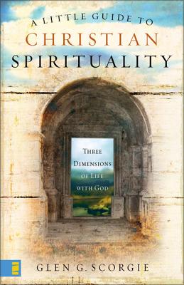 Coperta cărții 'A Little Guide to Christian Spirituality: Three Dimensions of Life with God - Glen G. Scorgie'