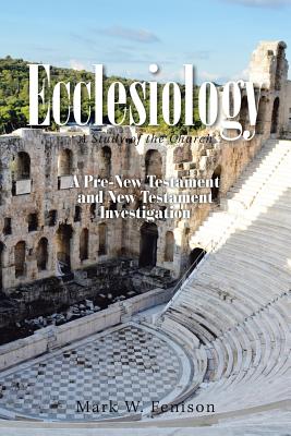 Ecclesiology: A Study of the Church - Mark W. Fenison