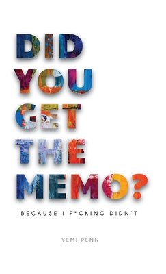 Did You Get The Memo?: Because I F**king Didn't - Yemi Penn