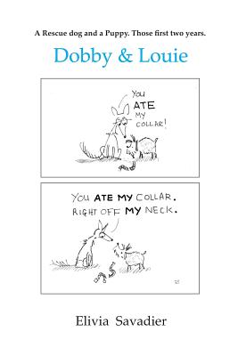 Dobby & Louie: A rescue dog and a puppy. Those first two years. - Elivia Savadier