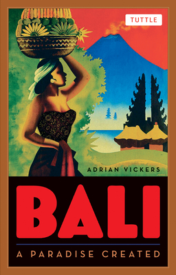 Bali: A Paradise Created - Adrian Vickers