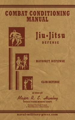 COMBAT CONDITIONING MANUAL - Jiu-Jitsu Defence, Bayonet Defence and Club Defence - Major Robert Edward Hanley
