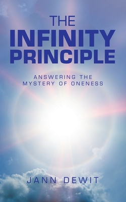 The Infinity Principle: Answering the Mystery of Oneness - Jann Dewit