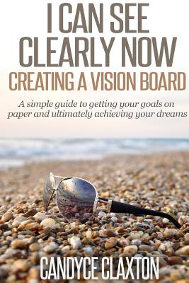I Can See Clearly Now: Creating a Vision Board - Candyce Claxton
