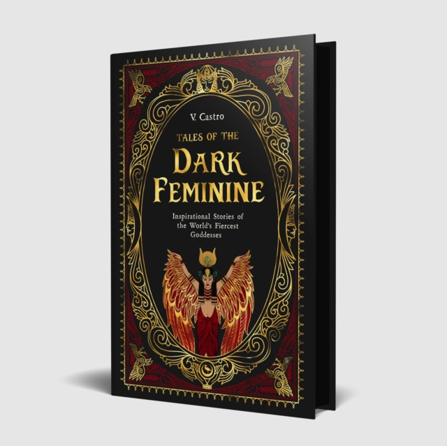 Tales of the Dark Feminine: Inspirational Stories of the World's Fiercest Goddesses - V. Castro
