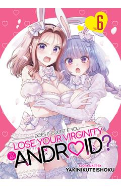Coperta cărții 'Does It Count If You Lose Your Virginity to an Android? Vol. 6 -'