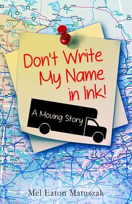 Don't Write My Name in Ink: A Moving Story - Mel Eaton Matuszak