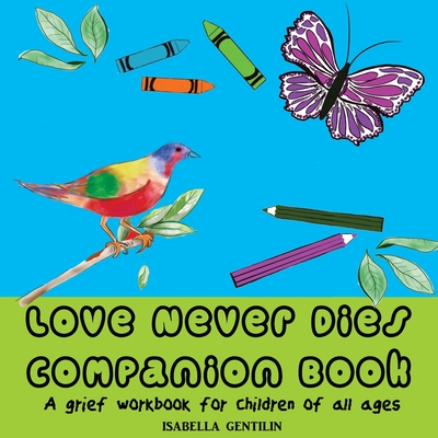 Love Never Dies Companion Book: A grief workbook for children of all ages - Isabella Gentilin