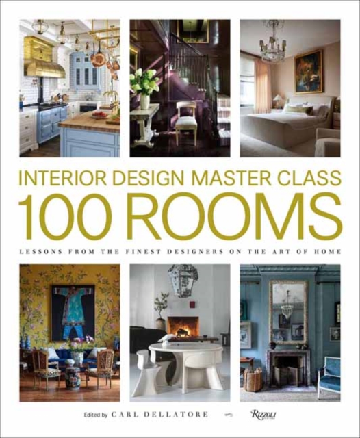 Interior Design Master Class: 100 Rooms: Lessons from the Finest Designers on the Art of Home - Carl Dellatore