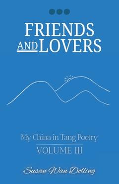 Coperta cărții 'Friends and Lovers: My China in Tang Poetry Book 3 - Susan Wan Dolling'