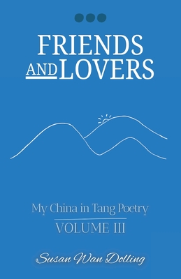 Coperta cărții 'Friends and Lovers: My China in Tang Poetry Book 3 - Susan Wan Dolling'