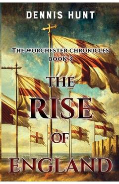 Poza produsului The Worchester Chronicles Book 3: The Rise of England - Dennis Hunt