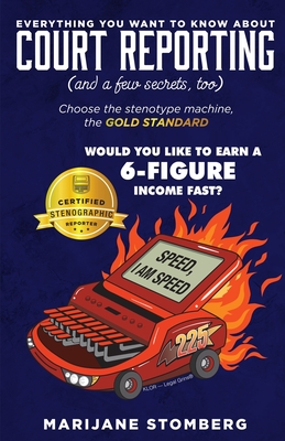 Court Reporting: Everything You Want to Know About COURT REPORTING (And a few secrets, too) - Marijane Stomberg