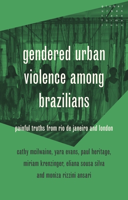 Gendered Urban Violence Among Brazilians: Painful Truths from Rio de Janeiro and London - Cathy Mcilwaine