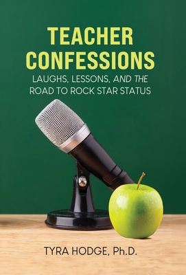 Teacher Confessions: Laughs, Lessons, and the Road to Rockstar Status - Tyra Hodge