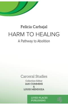 Coperta cărții 'Harm to Healing: A Pathway to Abolition - Felicia Carbajal'