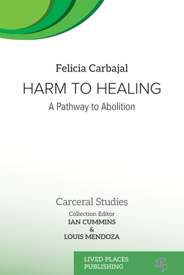 Coperta cărții 'Harm to Healing: A Pathway to Abolition - Felicia Carbajal'