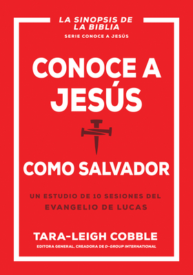 Conoce a Jesús Como Salvador: Un Estudio de 10 Sesiones del Evangelio de Lucas - Tara-leigh Cobble