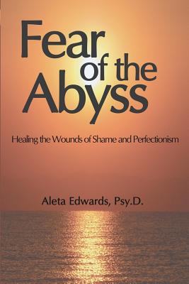 Fear of the Abyss: Healing the Wounds of Shame & Perfectionism - Aleta Edwards