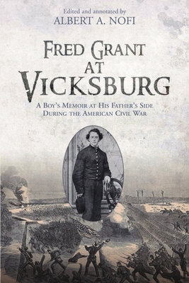 Fred Grant at Vicksburg: A Boy's Memoir at His Father's Side During the American Civil War - Albert A. Nofi