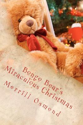 Bongo Bear's Miraculous Christmas: Merrill Osmond's Beary Christmas Parables - Merrill Osmond