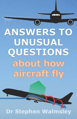 Answers to Unusual Questions About How Aircraft Fly - Stephen Walmsley