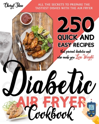 Diabetic Air Fryer Cookbook: All The Secrets To Prepare the tastiest dishes with the Air Fryer. 250 Quick and Easy Recipes that Prevent Diabetes an - Cheryl Shea